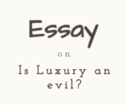 Essay on is Luxury an evil